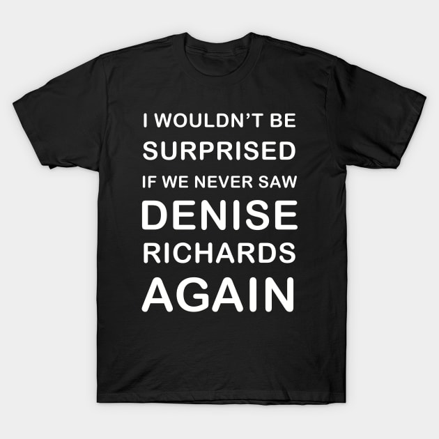 I wouldn’t be surprised if we never saw Denise Richards again - Real housewives of Beverly Hills quote T-Shirt by EnglishGent